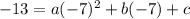 -13=a(-7)^2+b(-7)+c