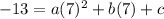 -13=a(7)^2+b(7)+c