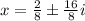 x = \frac{2}{8}\pm \frac{16}{8}i