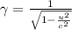 \gamma=\frac{1}{\sqrt{1-\frac{u^2}{c^2}}}