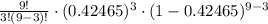 \frac{9!}{3!(9-3)!}\cdot (0.42465)^{3}\cdot (1-0.42465)^{9-3}