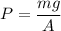 P=\dfrac{mg}{A}