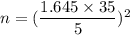 n=(\dfrac{1.645\times 35}{5})^2