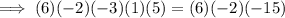 \implies (6)(-2)(-3)(1)(5)=(6)(-2)(-15)