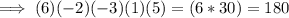 \implies (6)(-2)(-3)(1)(5)=(6*30)=180