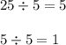 25 \div 5 = 5\\\\5 \div 5 = 1