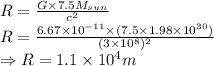 R=\frac{G\times 7.5M_{sun}}{c^2}\\ R=\frac{6.67\times10^{-11}\times(7.5\times1.98\times10^{30})}{(3\times10^8)^2}\\ \Rightarrow R=1.1\times10^{4}m