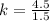 k=\frac{4.5}{1.5}