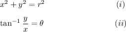 x^2+y^2=r^2~~~~~~~~~~~~~~~~~~~~~~~~~~(i)\\\\\tan^{-1}\dfrac{y}{x}=\theta~~~~~~~~~~~~~~~~~~~~~~~~~~(ii)
