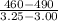 \frac{460-490}{3.25-3.00}