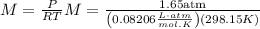 \[M=\frac{P}{R T}\]$M=\frac{1.65 \mathrm{atm}}{\left(0.08206 \frac{L \cdot a t m}{m o l . K}\right)(298.15 K)}$