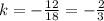 k=-\frac{12}{18} =-\frac{2}{3}