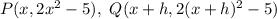 P(x,2x^2-5),\ Q(x+h,2(x+h)^2-5)