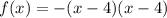 f(x) =  - {(x - 4)}(x - 4)