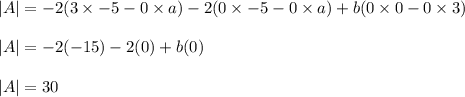 |A|=-2(3\times -5-0\times a)-2(0\times -5-0\times a)+b(0\times 0-0\times 3)\\\\|A|=-2(-15)-2(0)+b(0)\\\\|A|=30