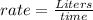 rate=\frac{Liters}{time}