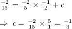 \frac{-2}{15}=\frac{-2}{5}\times \frac{-1}{2}+c\\\\\Rightarrow\ c=\frac{-2}{15}\times\frac{5}{1}=\frac{-1}{3}