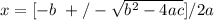 x=[-b \  +/-  \sqrt{ b^{2} -4ac}]/2a