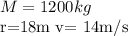 M=1200kg&#10;&#10; r=18m&#10; v= 14m/s