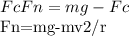 Fc Fn=mg-Fc&#10;&#10; Fn=mg-mv2/r