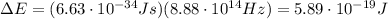 \Delta E=(6.63\cdot 10^{-34} Js)(8.88\cdot 10^{14}Hz)=5.89\cdot 10^{-19} J