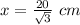 x=\frac{20}{\sqrt{3}}\ cm