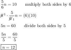 \dfrac{5}{6}n=10\qquad\text{multiply both sides by 6}\\\\6\!\!\!\!\diagup^1\cdot\dfrac{5}{6\!\!\!\!\diagup_1}n=(6)(10)\\\\5n=60\qquad\text{divide both sides by 5}\\\\\dfrac{5n}{5}=\dfrac{60}{5}\\\\\boxed{n=12}