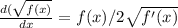 \frac{d(\sqrt{f(x)} }{dx}  = f(x)/2\sqrt{f'(x)}