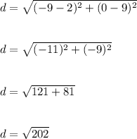 d=\sqrt{(-9-2)^2+(0-9)^2}\\\\\\d=\sqrt{(-11)^2+(-9)^2}\\\\\\d=\sqrt{121+81}\\\\\\d=\sqrt{202}