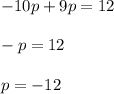 -10p+9p=12 \\ \\  -p = 12 \\ \\ p = -12 \\ \\