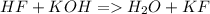 HF + KOH = H_{2}O + KF