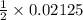 \frac{1}{2}\times 0.02125