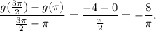 \dfrac{g(\frac{3\pi}{2})-g(\pi)}{\frac{3\pi}{2}-\pi}=\dfrac{-4-0}{\frac{\pi}{2}}=-\dfrac{8}{\pi}.