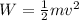 W=\frac{1}{2}mv^2