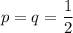 p=q=\dfrac{1}{2}