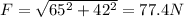 F = \sqrt{65^2 + 42^2} = 77.4 N