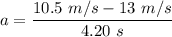 a=\dfrac{10.5\ m/s-13\ m/s}{4.20\ s}