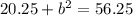 20.25 + b^2 = 56.25