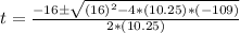 t= \frac{-16\pm \sqrt{(16)^2 - 4*(10.25)*(-109)}}{2*(10.25)}