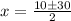 x= \frac{10\pm30}{2}