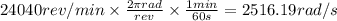 24040rev/min\times \frac{2\pi rad}{rev}\times \frac{1min}{60s}=2516.19rad/s