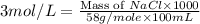 3mol/L=\frac{\text{Mass of }NaCl\times 1000}{58g/mole\times 100mL}