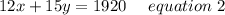 12x+15y =1920 \ \ \ \ equation\ 2