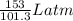 \frac{153}{101.3}Latm