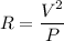 R = \dfrac{V^2}{P}