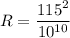 R = \dfrac{115^2}{10^{10}}