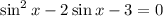 \sin^2x-2\sin x-3=0