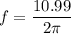 f=\dfrac{10.99}{2 \pi }