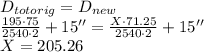 D_{tot orig}=D_{new}\\\frac{195 \cdot 75}{2540 \cdot 2}+15''=\frac{X \cdot 71.25}{2540 \cdot 2}+15''\\X=205.26