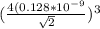 (\frac{4(0.128*10^{-9}}{\sqrt{2}})^3